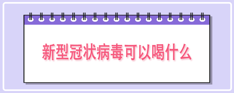 新型冠状病毒可以喝什么