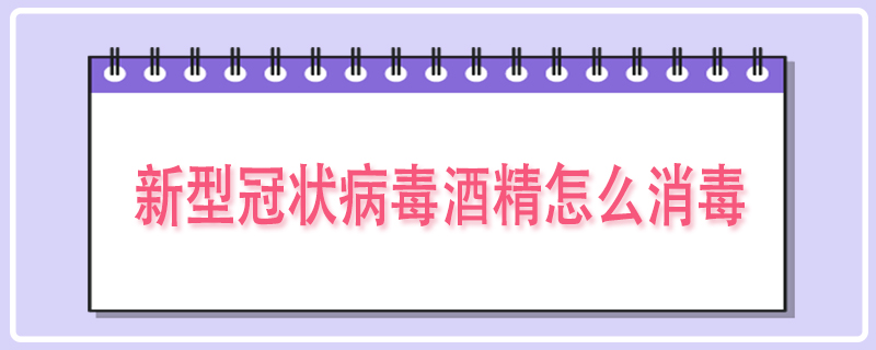 新型冠状病毒酒精怎么消毒