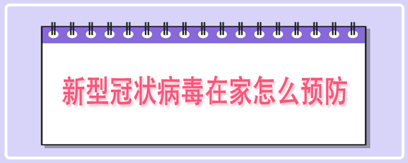 新型冠状病毒在家怎么预防