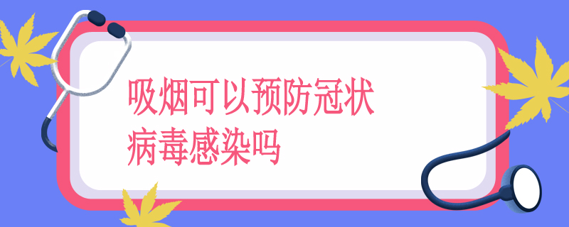 吸烟可以预防冠状病毒感染吗