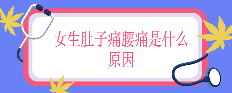 女生肚子痛腰痛是什么原因