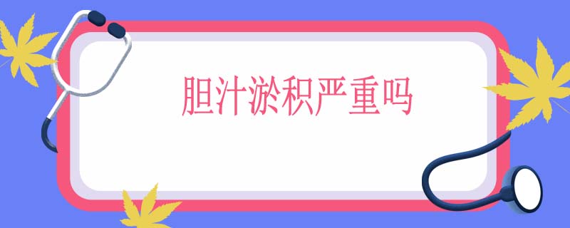 胆汁淤积严重吗