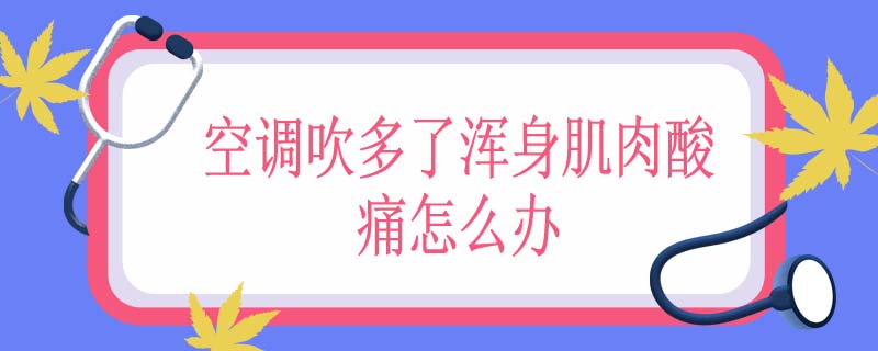 空调吹多了浑身肌肉酸痛怎么办