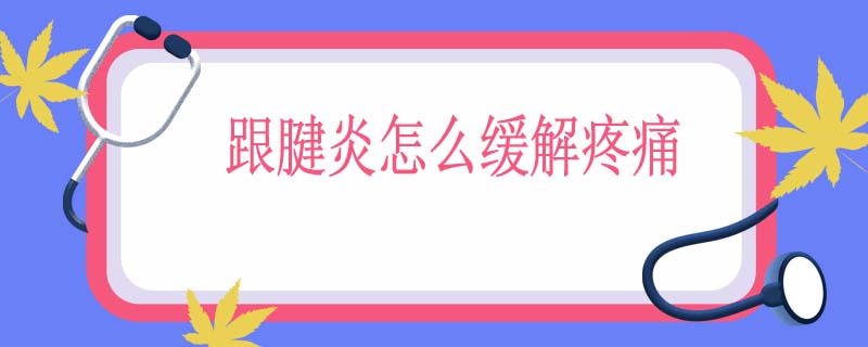 跟腱炎怎么缓解疼痛