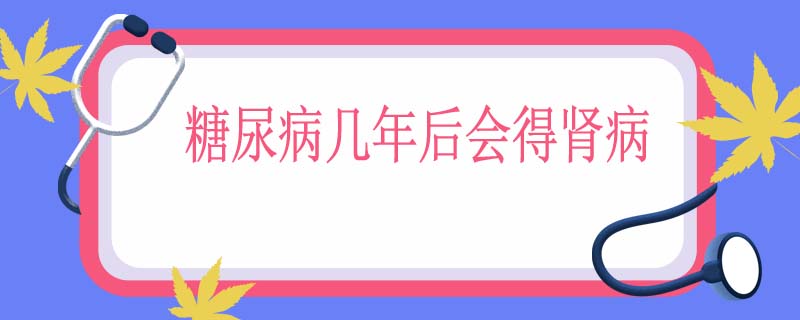 糖尿病几年后会得肾病