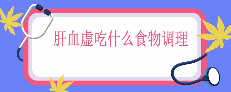 肝血虚吃什么食物调理