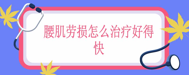 腰肌劳损怎么治疗好得快