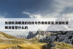 <b>熊胆粉滴眼液的功效与作用和禁忌,熊胆粉滴眼液是管什么的</b>