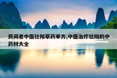 民间老中医壮阳草药单方,中医治疗壮阳的中药材大全