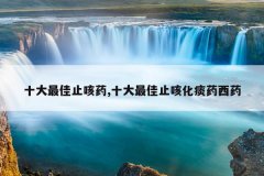 <b>十大最佳止咳药,十大最佳止咳化痰药西药</b>