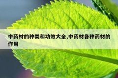 中药材的种类和功效大全,中药材各种药材的作用