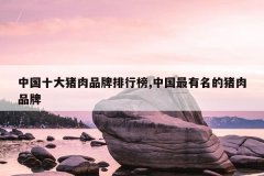 中国十大猪肉品牌排行榜,中国最有名的猪肉品牌